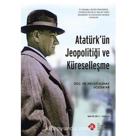 Atatürk’ün Jeopolitiği ve Küreselleşme Mayıs 2011- Sayı 6 - Necati Ulunay Ucuzsatar