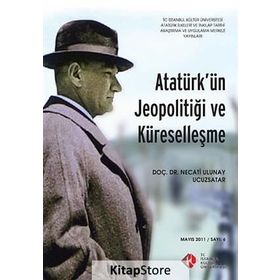 Atatürk’ün Jeopolitiği ve Küreselleşme Mayıs 2011- Sayı 6 - Necati Ulunay Ucuzsatar