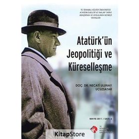Atatürk’ün Jeopolitiği ve Küreselleşme Mayıs 2011- Sayı 6 - Necati Ulunay Ucuzsatar
