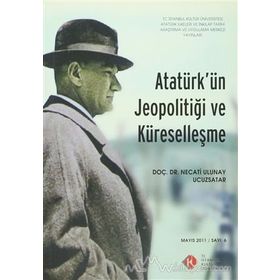 Atatürk’ün Jeopolitiği ve Küreselleşme Mayıs 2011- Sayı 6 - Necati Ulunay Ucuzsatar