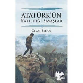 Atatürk’ün Katıldığı Savaşlar - Cevat Şenol