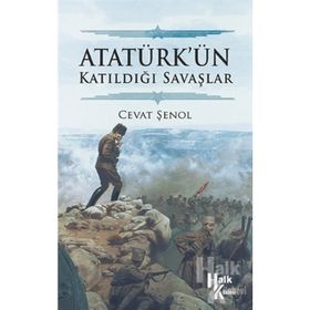 Atatürk’ün Katıldığı Savaşlar - Cevat Şenol