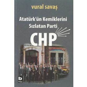 ATATÜRK'ÜN KEMIKLERINI SIZLATAN PARTI CHP - VURAL SAVAŞ