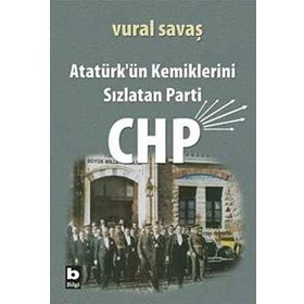 ATATÜRK'ÜN KEMIKLERINI SIZLATAN PARTI CHP - VURAL SAVAŞ