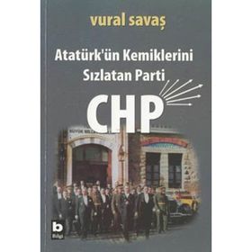 ATATÜRK'ÜN KEMIKLERINI SIZLATAN PARTI CHP - VURAL SAVAŞ