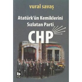 ATATÜRK'ÜN KEMIKLERINI SIZLATAN PARTI CHP - VURAL SAVAŞ