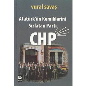 ATATÜRK'ÜN KEMIKLERINI SIZLATAN PARTI CHP - VURAL SAVAŞ