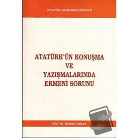 Atatürk’ün Konuşma ve Yazışmalarında Ermeni Sorunu - Mehmet Saray