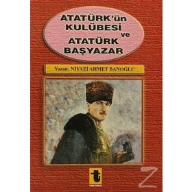 Atatürk'ün Kulübesi ve Atatürk Başyazar - Niyazi Ahmet Banoğlu