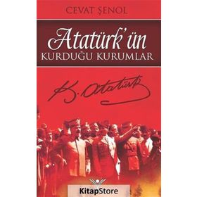 Atatürk’ün Kurduğu Kurumlar - Cevat Şenol
