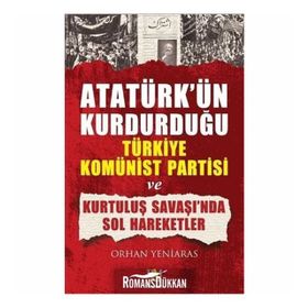 ATATÜRK'ÜN KURDUĞU TÜRKİYE KOMÜNİST PARTISI VE KURTULUŞ SAVAŞI'NDA SOL HAREKETLER - ORHAN YENIARAS