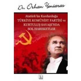 ATATÜRK'ÜN KURDURDUĞU TÜRKİYE KOMÜNİST PARTISI - ORHAN YENIARAS
