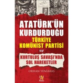 ATATÜRK'ÜN KURDURDUĞU TÜRKİYE KOMÜNİST PARTISI - ORHAN YENIARAS