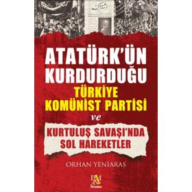 ATATÜRK'ÜN KURDURDUĞU TÜRKİYE KOMÜNİST PARTISI - ORHAN YENIARAS