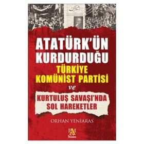 ATATÜRK'ÜN KURDURDUĞU TÜRKİYE KOMÜNİST PARTISI - ORHAN YENIARAS