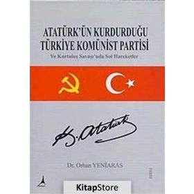 ATATÜRK'ÜN KURDURDUĞU TÜRKİYE KOMÜNİST PARTISI - ORHAN YENIARAS