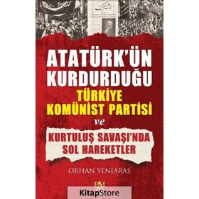 ATATÜRK'ÜN KURDURDUĞU TÜRKİYE KOMÜNİST PARTISI - ORHAN YENIARAS