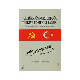 ATATÜRK'ÜN KURDURDUĞU TÜRKİYE KOMÜNİST PARTISI - ORHAN YENIARAS