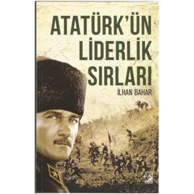 Atatürk’ün Liderlik Sırları - İlhan Bahar
