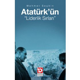 ATATÜRK'ÜN LIDERLIK SIRLARI - MEHMET SEÇKİN