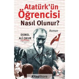 Atatürk’ün Öğrencisi Nasıl Olunur? - Ekmel Ali Okur
