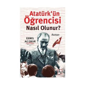 Atatürk’ün Öğrencisi Nasıl Olunur? - Ekmel Ali Okur