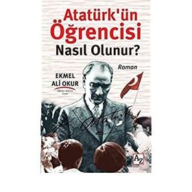 Atatürk’ün Öğrencisi Nasıl Olunur? - Ekmel Ali Okur