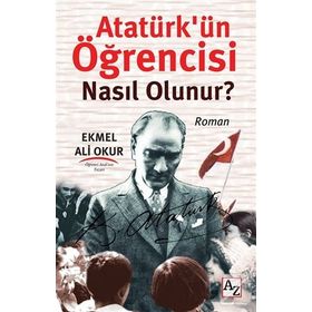 Atatürk’ün Öğrencisi Nasıl Olunur? - Ekmel Ali Okur