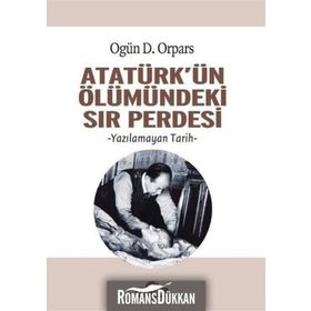 Atatürk'ün Ölümündeki Sır Perdesi - Ogün D. Orpars