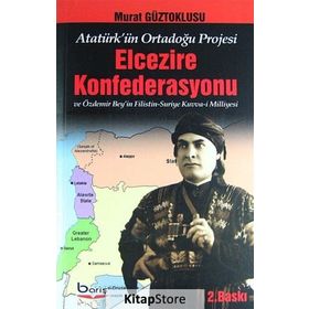 Atatürk’ün Ortadoğu Projesi Elcezire Konfederasyonu ve Özdemir Bey’in Filistin - Suriye Kuvva-i Milliyesi - Murat Güztoklusu