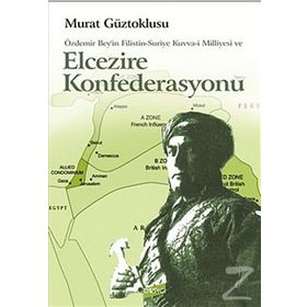 Atatürk’ün Ortadoğu Projesi Elcezire Konfederasyonu ve Özdemir Bey’in Filistin - Suriye Kuvva-i Milliyesi - Murat Güztoklusu