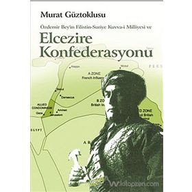 Atatürk’ün Ortadoğu Projesi Elcezire Konfederasyonu ve Özdemir Bey’in Filistin - Suriye Kuvva-i Milliyesi - Murat Güztoklusu