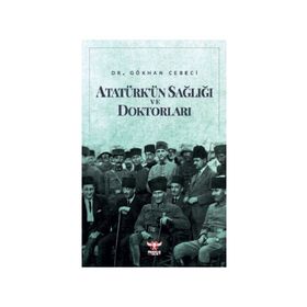 Atatürk’ün Sağlığı ve Doktorları - Gökhan Cebeci