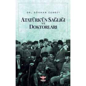 Atatürk’ün Sağlığı ve Doktorları - Gökhan Cebeci