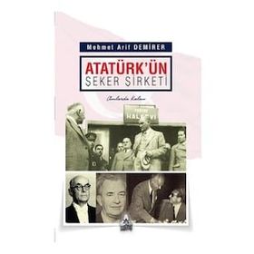 Atatürk'ün Şeker Şirketi - Mehmet Arif Demirer