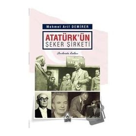 Atatürk'ün Şeker Şirketi - Mehmet Arif Demirer