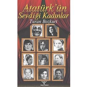 Atatürk'ün Sevdiği Kadınlar - Turan Bozkurt