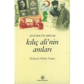 ATATÜRK'ÜN SIRDAŞI KILIÇ ALI'NIN ANILARI - HULUSI TURGUT