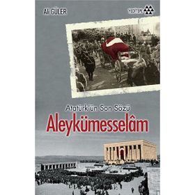 Atatürkün Son Sözü Aleykümesselam - Yrd. Doç. Dr Ali Güler