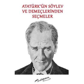 Atatürk'ün Söylev ve Demeçlerinden Seçmeler - Mustafa Kemal Atatürk