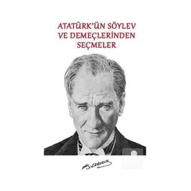 Atatürk'ün Söylev ve Demeçlerinden Seçmeler - Mustafa Kemal Atatürk