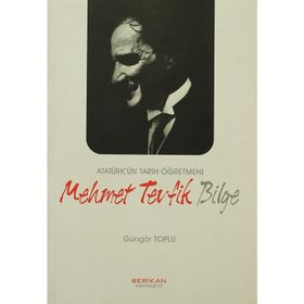 ATATÜRK'ÜN TARIH ÖĞRETMENİ MEHMET TEVFIK BILGE - GÜNGÖR TOPLU