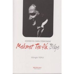 ATATÜRK'ÜN TARIH ÖĞRETMENİ MEHMET TEVFIK BILGE - GÜNGÖR TOPLU