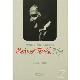 ATATÜRK'ÜN TARIH ÖĞRETMENİ MEHMET TEVFIK BILGE - GÜNGÖR TOPLU