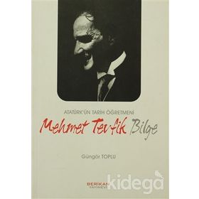 ATATÜRK'ÜN TARIH ÖĞRETMENİ MEHMET TEVFIK BILGE - GÜNGÖR TOPLU