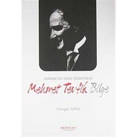 ATATÜRK'ÜN TARIH ÖĞRETMENİ MEHMET TEVFIK BILGE - GÜNGÖR TOPLU