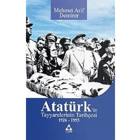 Atatürk'ün Tayyarelerinin Tarihçesi 1926-1955 - Mehmet Arif Demirer