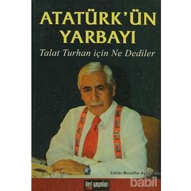 Atatürk’ün Yarbayı Talat Turhan İçin Ne Dediler - Talat Turhan