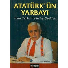 Atatürk’ün Yarbayı Talat Turhan İçin Ne Dediler - Talat Turhan