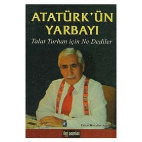 Atatürk’ün Yarbayı Talat Turhan İçin Ne Dediler - Talat Turhan